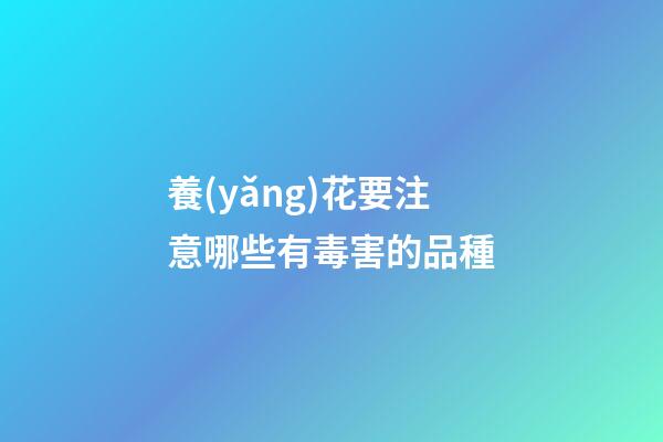 養(yǎng)花要注意哪些有毒害的品種