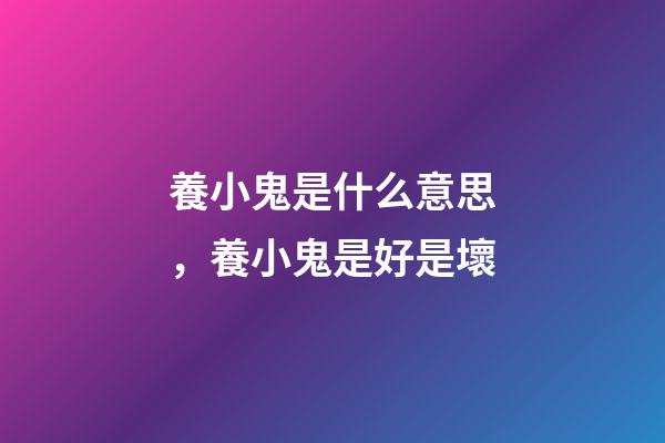 養小鬼是什么意思，養小鬼是好是壞