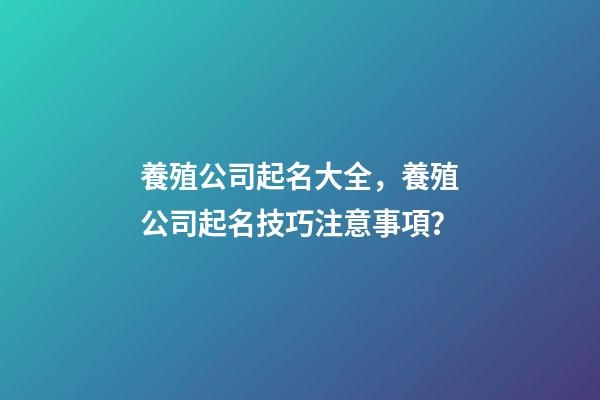 養殖公司起名大全，養殖公司起名技巧注意事項？-第1張-公司起名-玄機派
