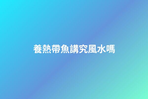 養熱帶魚講究風水嗎