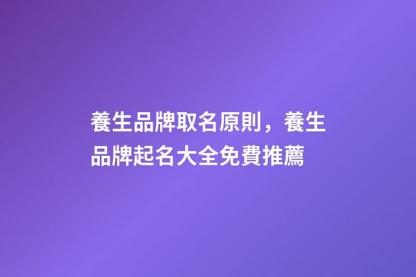 養生品牌取名原則，養生品牌起名大全免費推薦-第1張-商標起名-玄機派