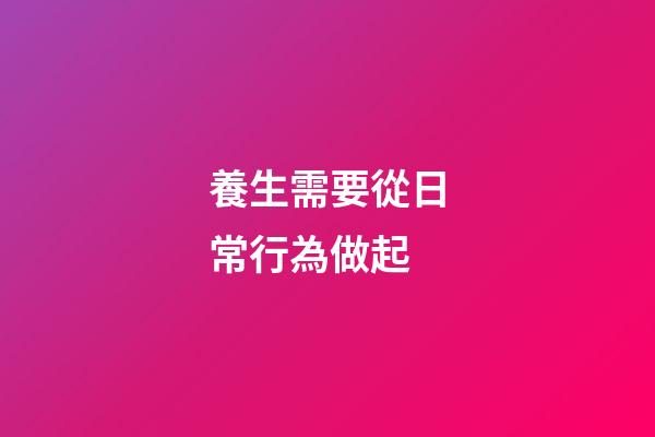 養生需要從日常行為做起