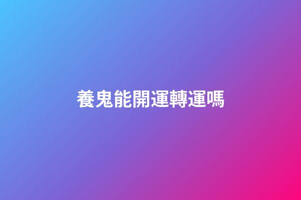 養鬼能開運轉運嗎