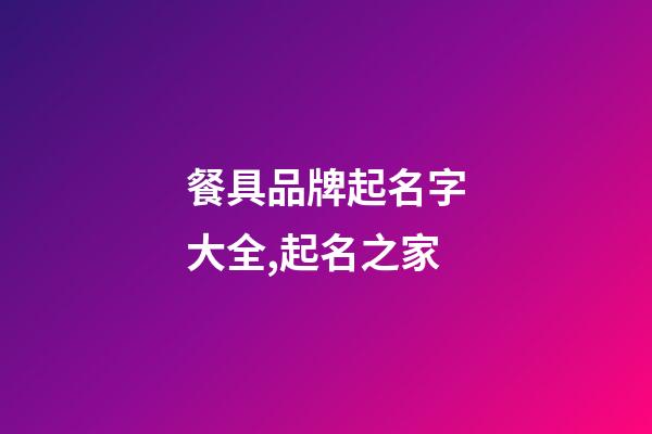 餐具品牌起名字大全,起名之家-第1張-商標起名-玄機派
