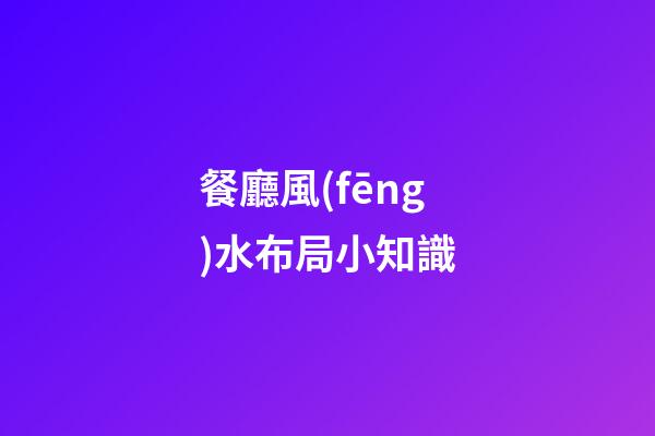 餐廳風(fēng)水布局小知識