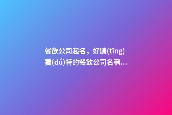 餐飲公司起名，好聽(tīng)獨(dú)特的餐飲公司名稱(chēng)-第1張-公司起名-玄機(jī)派