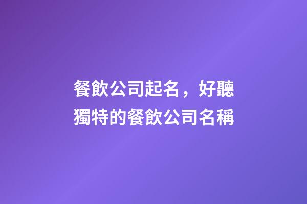 餐飲公司起名，好聽獨特的餐飲公司名稱-第1張-公司起名-玄機派