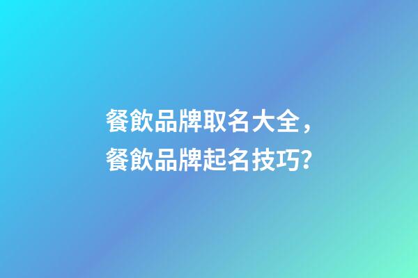 餐飲品牌取名大全，餐飲品牌起名技巧？-第1張-商標(biāo)起名-玄機(jī)派