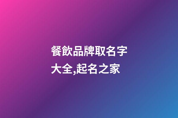 餐飲品牌取名字大全,起名之家-第1張-商標起名-玄機派