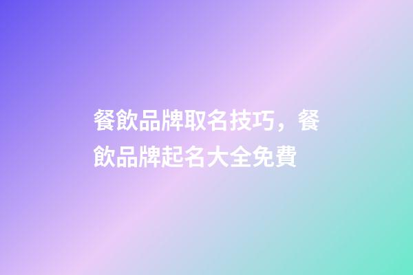 餐飲品牌取名技巧，餐飲品牌起名大全免費-第1張-商標起名-玄機派