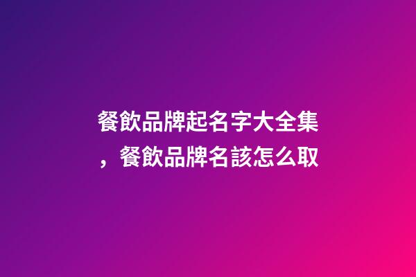 餐飲品牌起名字大全集，餐飲品牌名該怎么取-第1張-商標起名-玄機派