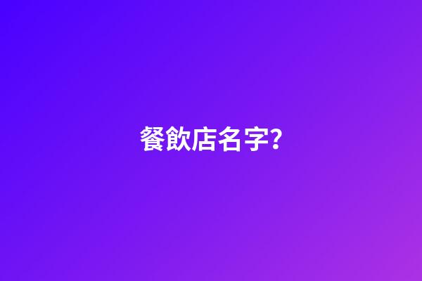 餐飲店名字？-第1張-店鋪起名-玄機派