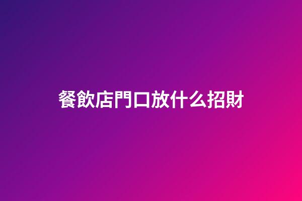 餐飲店門口放什么招財