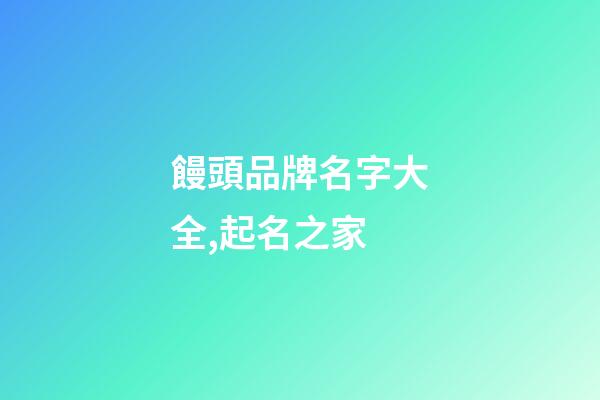 饅頭品牌名字大全,起名之家-第1張-商標起名-玄機派