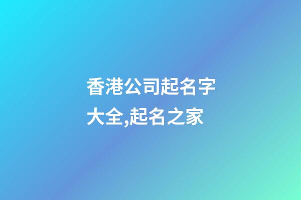 香港公司起名字大全,起名之家-第1張-公司起名-玄機(jī)派