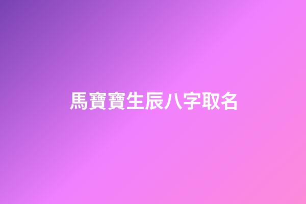 馬寶寶生辰八字取名