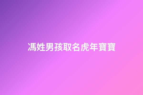 馮姓男孩取名虎年寶寶(馮姓男孩取名虎年寶寶名字)-第1張-男孩起名-玄機派