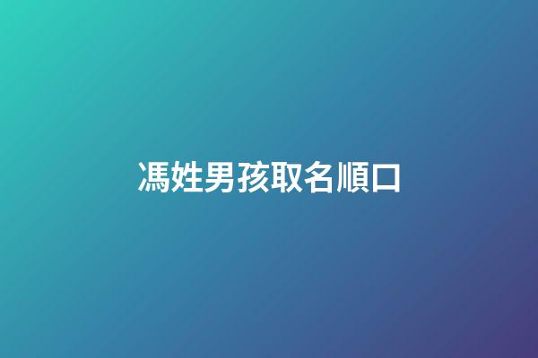 馮姓男孩取名順口(馮姓男孩取名順口溜大全)-第1張-男孩起名-玄機(jī)派