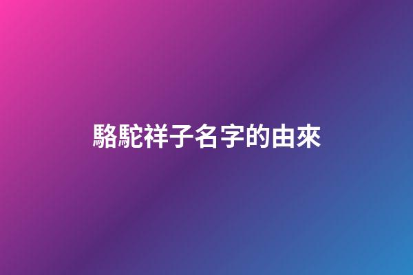 駱駝祥子名字的由來