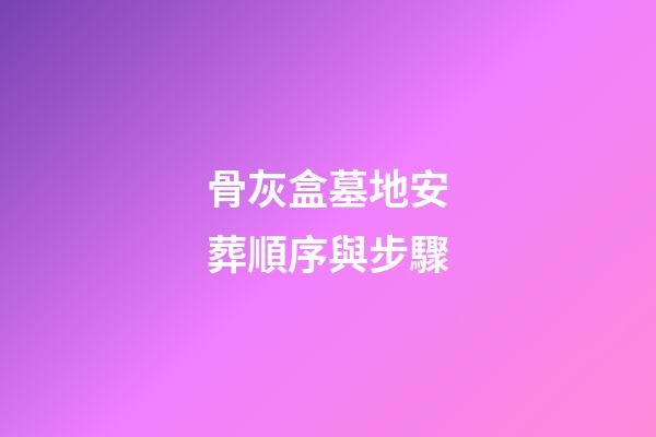 骨灰盒墓地安葬順序與步驟
