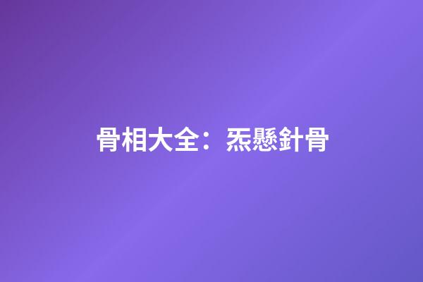 骨相大全：炁懸針骨