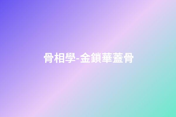 骨相學-金鎖華蓋骨