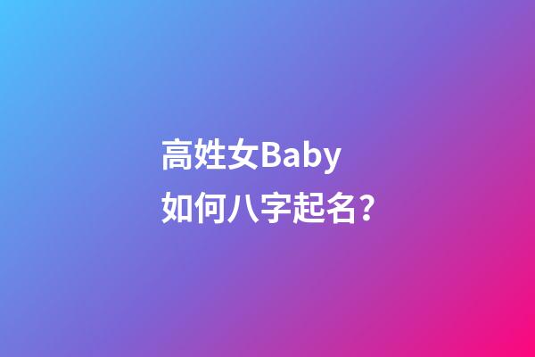 高姓女Baby如何八字起名？