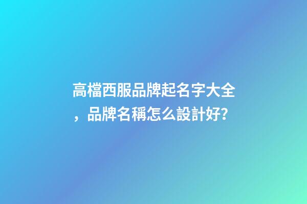 高檔西服品牌起名字大全，品牌名稱怎么設計好？-第1張-商標起名-玄機派