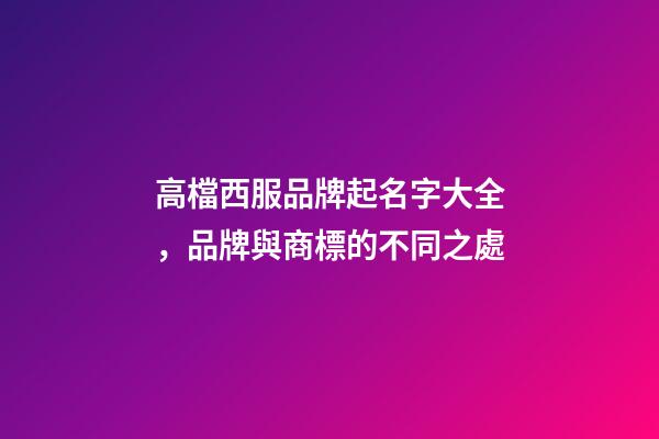 高檔西服品牌起名字大全，品牌與商標的不同之處