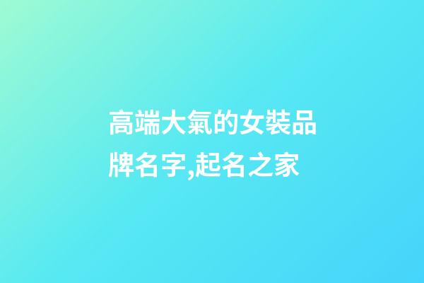 高端大氣的女裝品牌名字,起名之家-第1張-商標起名-玄機派