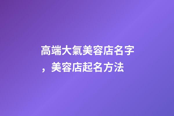 高端大氣美容店名字，美容店起名方法-第1張-店鋪起名-玄機派