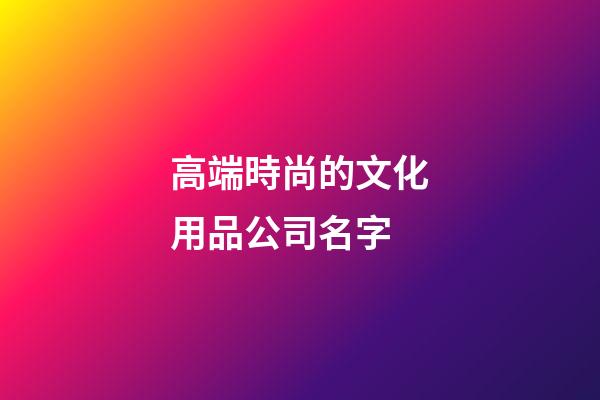 高端時尚的文化用品公司名字