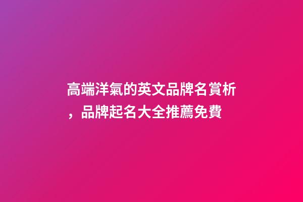 高端洋氣的英文品牌名賞析，品牌起名大全推薦免費-第1張-商標起名-玄機派