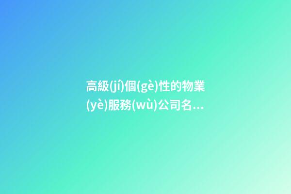 高級(jí)個(gè)性的物業(yè)服務(wù)公司名字-第1張-公司起名-玄機(jī)派