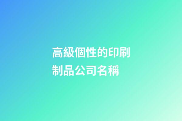 高級個性的印刷制品公司名稱-第1張-公司起名-玄機派