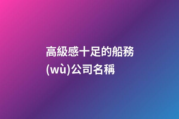 高級感十足的船務(wù)公司名稱-第1張-公司起名-玄機(jī)派