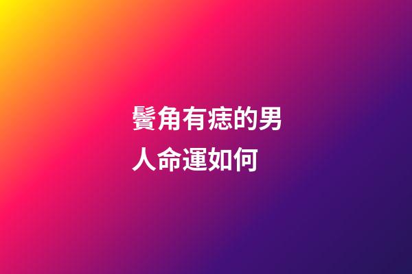 鬢角有痣的男人命運如何