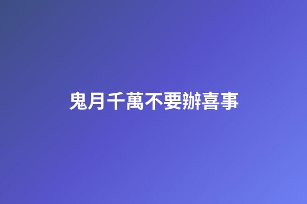 鬼月千萬不要辦喜事