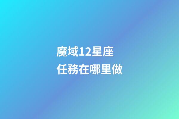 魔域12星座任務在哪里做-第1張-星座運勢-玄機派