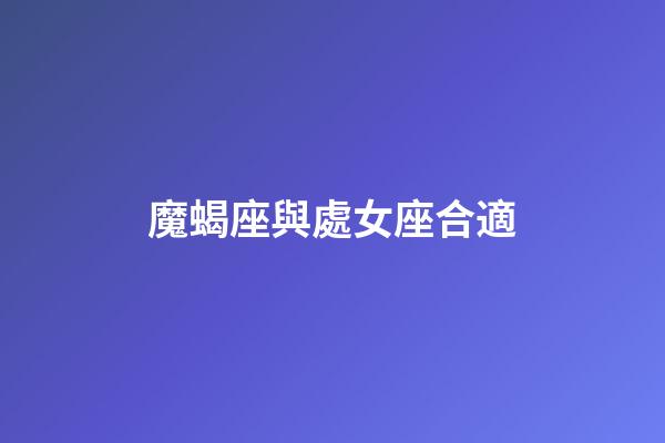 魔蝎座與處女座合適-第1張-星座運勢-玄機派