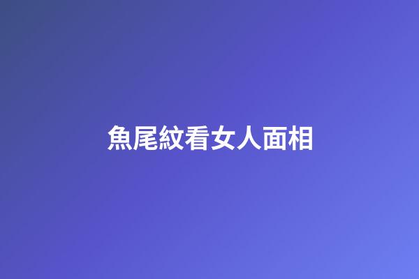 魚尾紋看女人面相