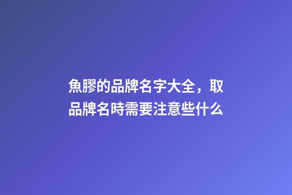 魚膠的品牌名字大全，取品牌名時需要注意些什么-第1張-商標起名-玄機派