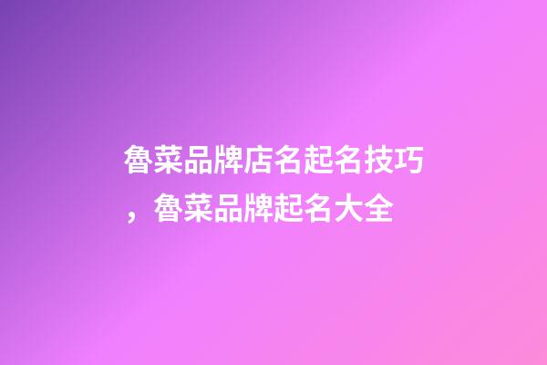 魯菜品牌店名起名技巧，魯菜品牌起名大全-第1張-店鋪起名-玄機派