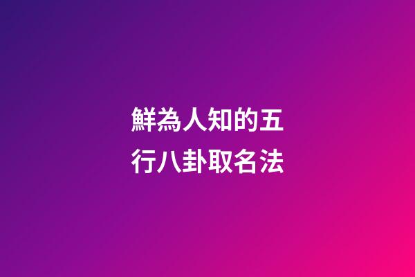 鮮為人知的五行八卦取名法