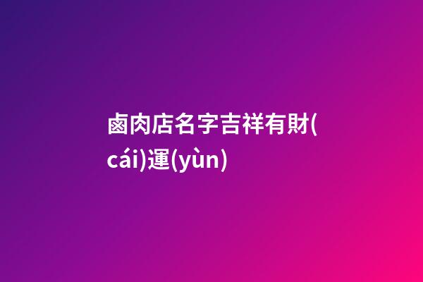 鹵肉店名字吉祥有財(cái)運(yùn)