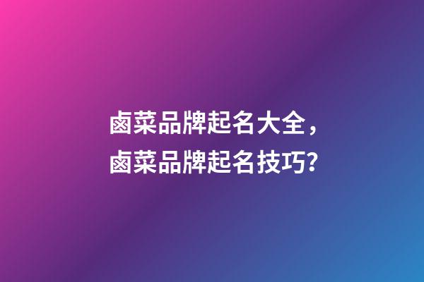 鹵菜品牌起名大全，鹵菜品牌起名技巧？-第1張-商標(biāo)起名-玄機(jī)派