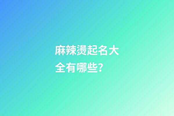 麻辣燙起名大全有哪些？-第1張-公司起名-玄機派
