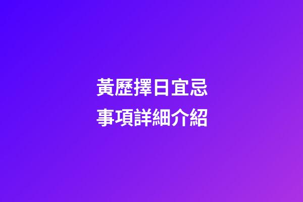 黃歷擇日宜忌事項詳細介紹