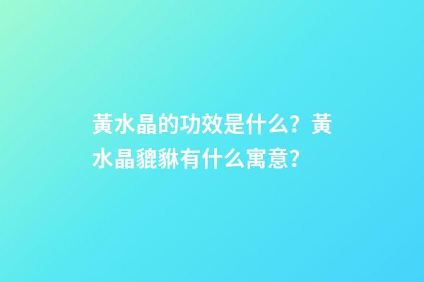黃水晶的功效是什么？黃水晶貔貅有什么寓意？