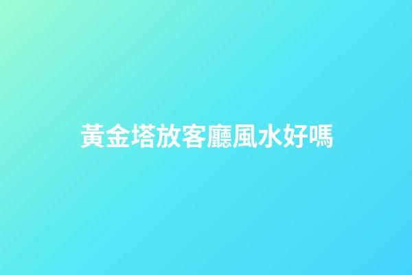 黃金塔放客廳風水好嗎